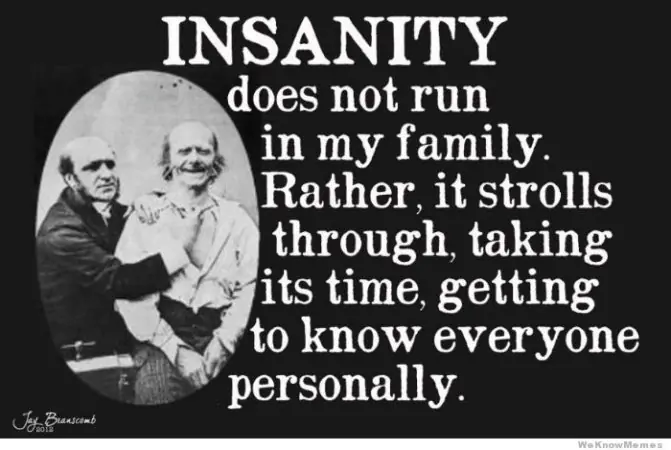 Memes About Family | Insanity does not run in my family Rather, it strolls through, taking its time, getting to know everyone personally.