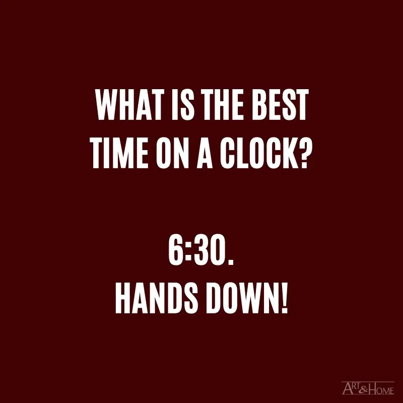 What is the best time on a clock? 6:30. Hands down.