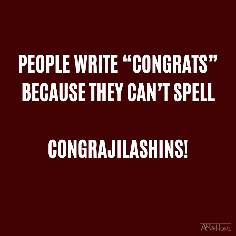 People write “Congrats” because they can’t spell Congrajilashins!