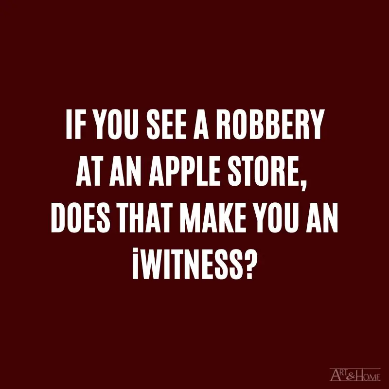 If you see a robbery at an Apple Store, does that make you an iWitness? #DadJokes