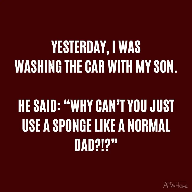Yesterday, I was washing the car with my son. He said: “Why can’t you just use a sponge like a normal Dad?!?” #DadJokes