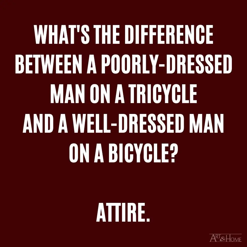 What's the difference between a poorly-dressed man on a tricycle and a well-dressed man on a bicycle? Attire.