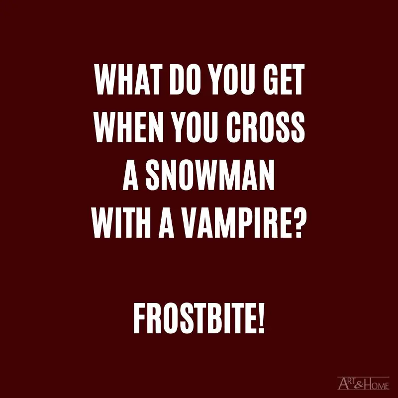 What do you get when you cross a snowman with a vampire? Frostbite.