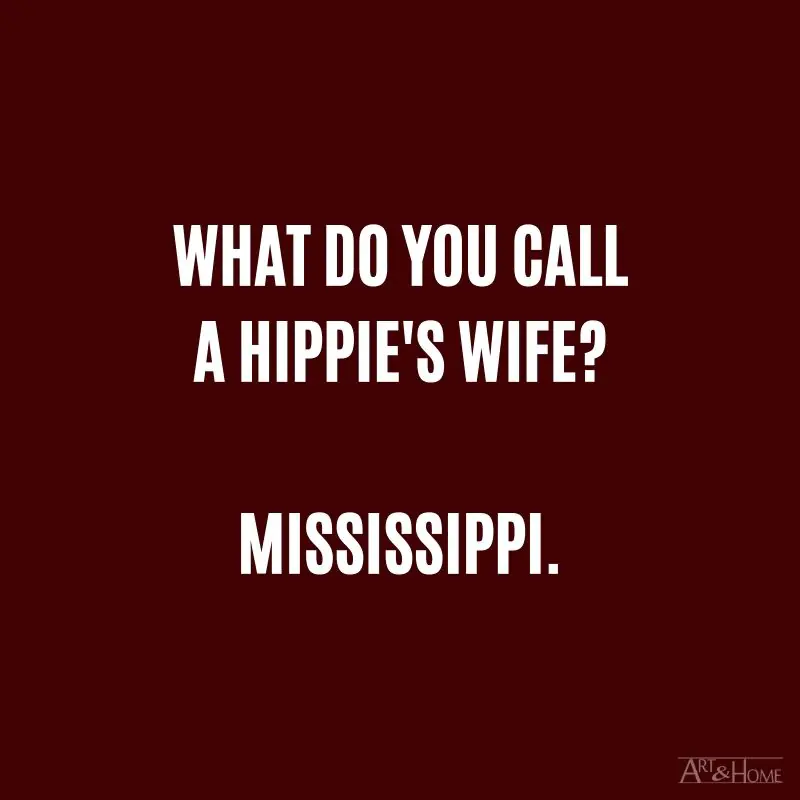 What do you call a hippie's wife? Mississippi.