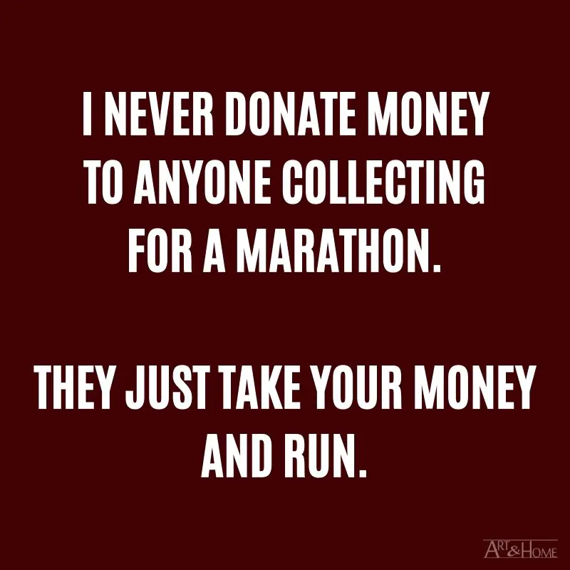 I never donate money to anyone collecting for a marathon. They just take your money and run. #DadJokes