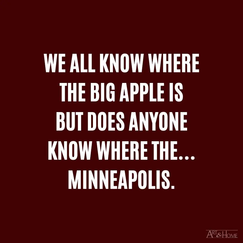 We all know where the Big Apple is but does anyone know where the… Minneapolis.