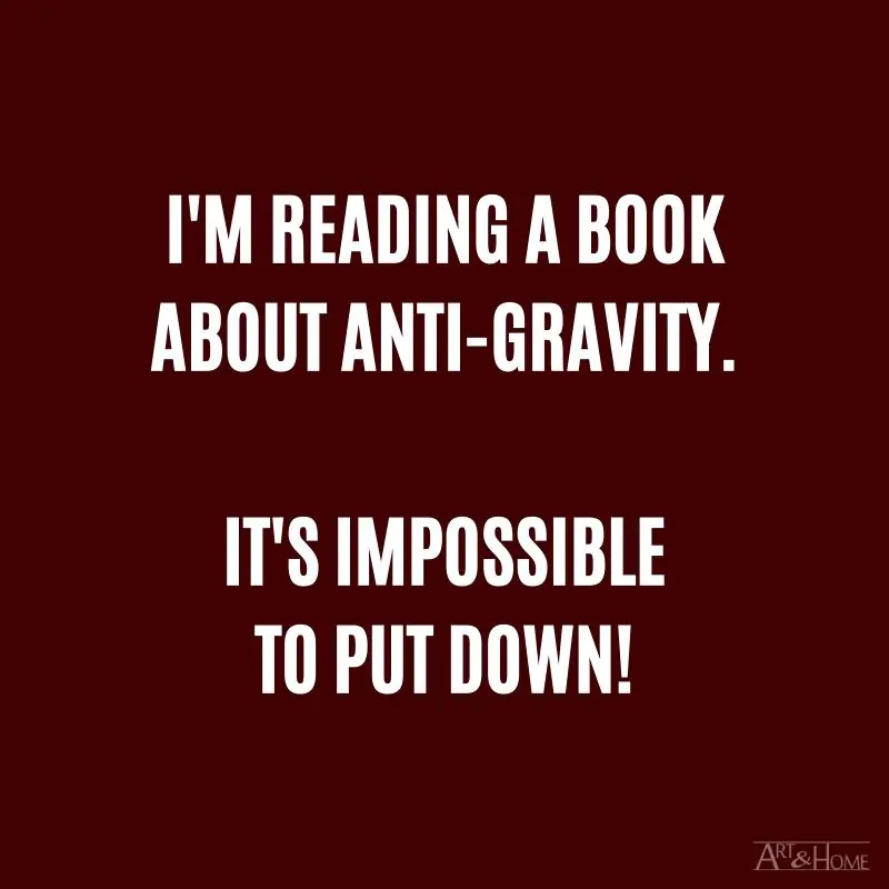 I'm reading a book about anti-gravity. It's impossible to put down! #DadJokes