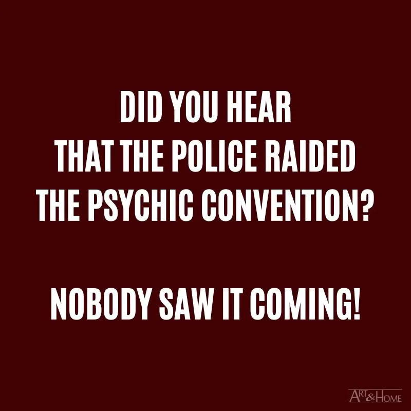Did you hear that the police raided the psychic convention? Nobody saw it coming! #DadJokes