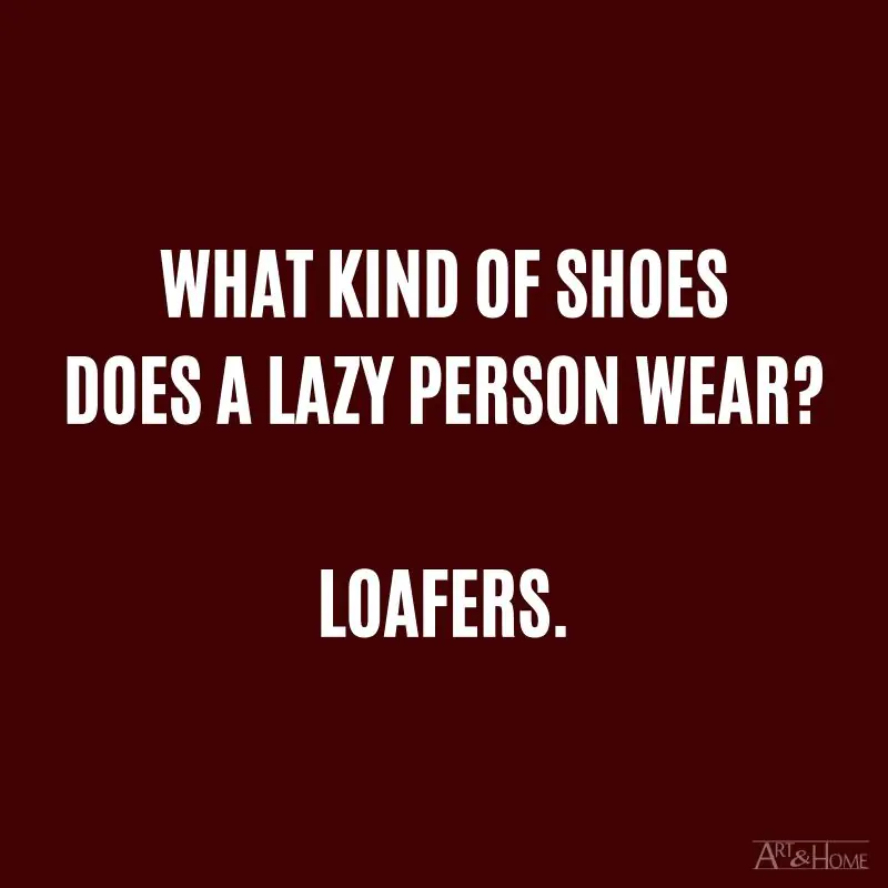 What kind of shoes does a lazy person wear? Loafers.