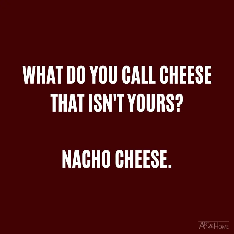 What do you call cheese that isn't yours? Nacho Cheese. #DadJokes