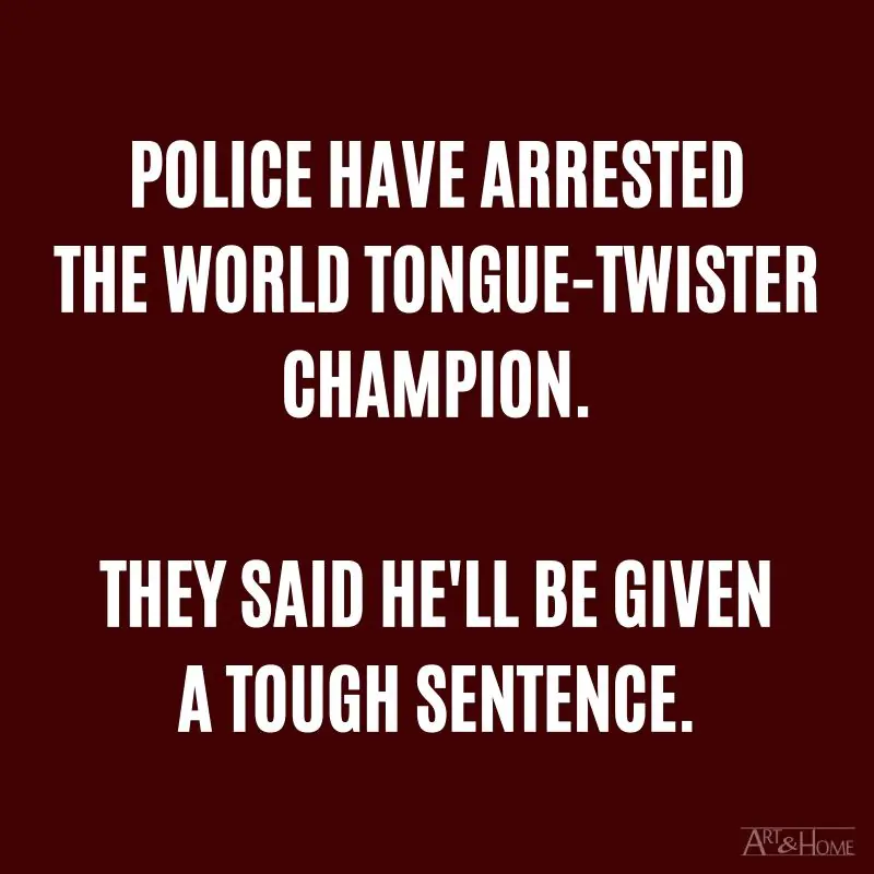 Police have arrested the World Tongue-Twister Champion. They said he'll be given a tough sentence.
