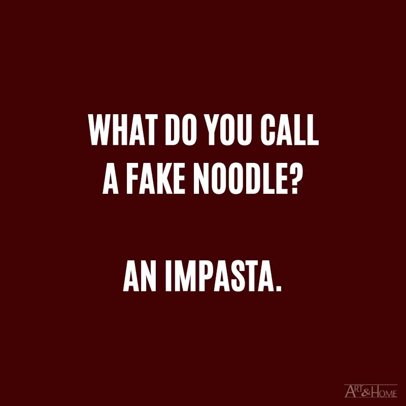 What do you call a fake noodle? An Impasta.