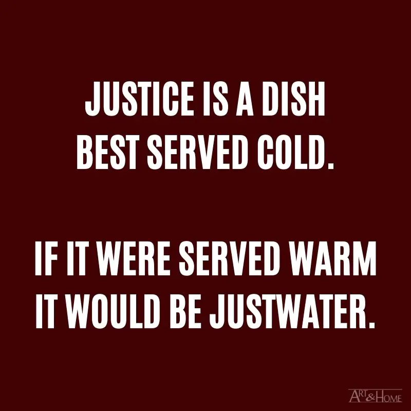 Justice is a dish best served cold, if it were served warm it would be justwater. #DadJokes
