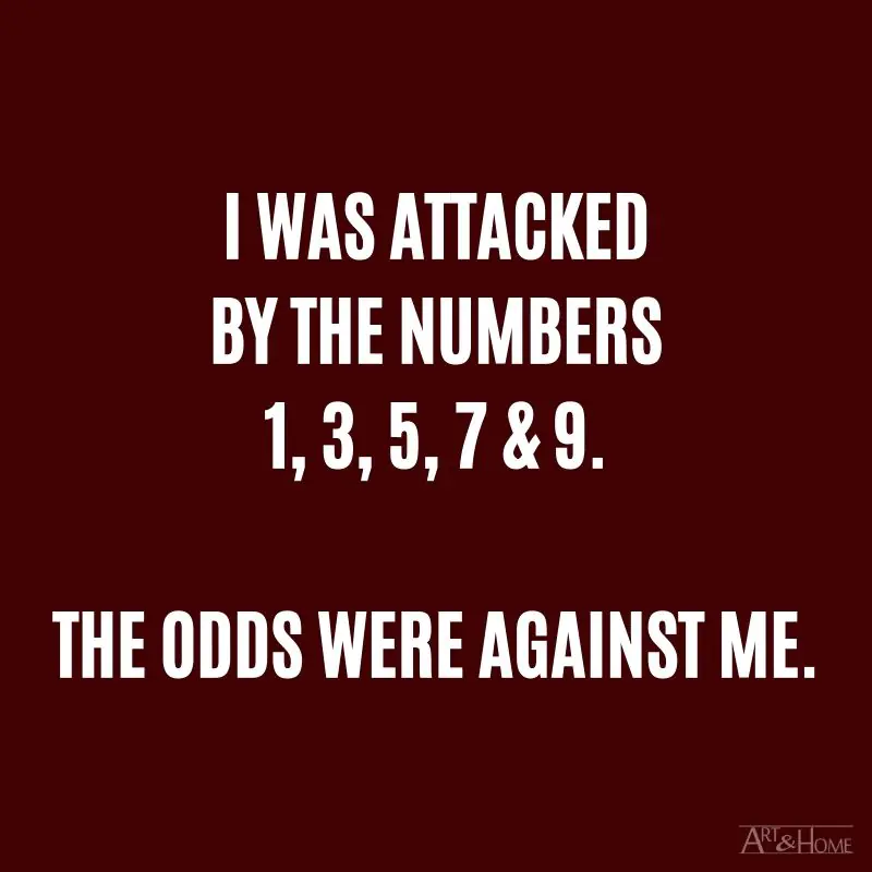 I was attacked by 1, 3, 5, 7 & 9. The odds were against me.