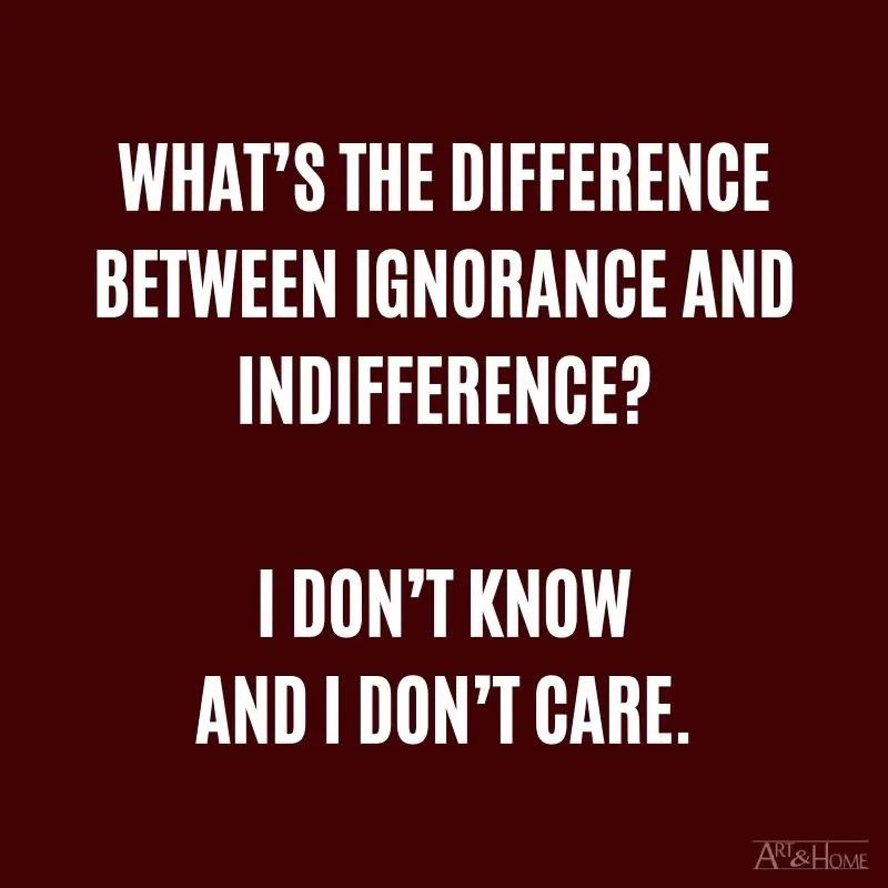 What’s the difference between ignorance and indifference? I don’t know and I don’t care. #DadJokes