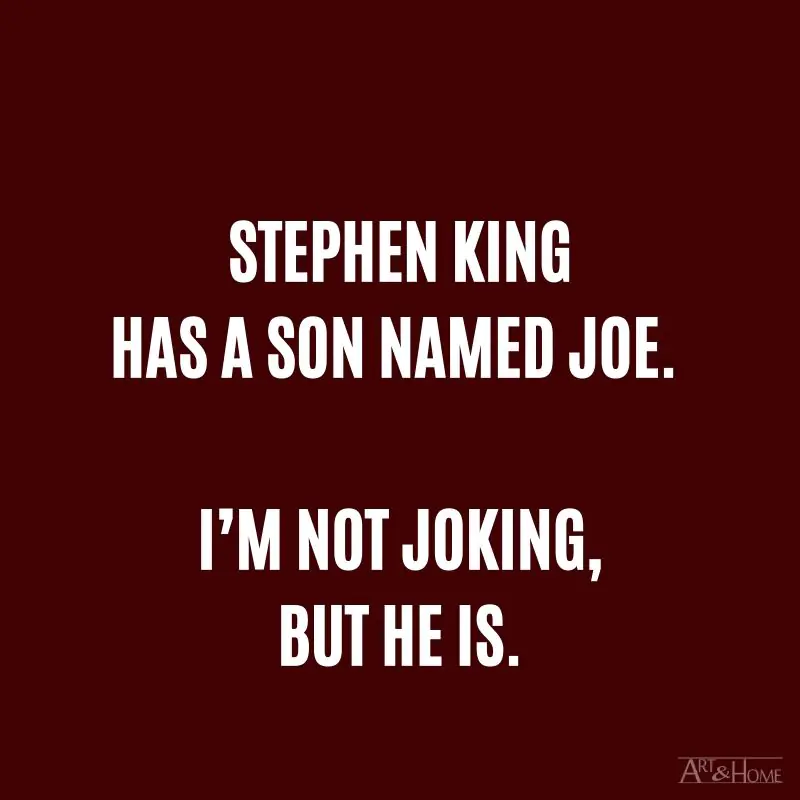Stephen King has a son named Joe. I’m not joking, but he is.