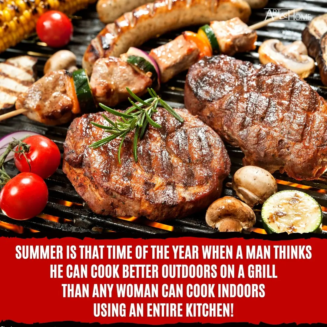 Summer is that time of the year when a man thinks he can cook better outdoors on a grill 