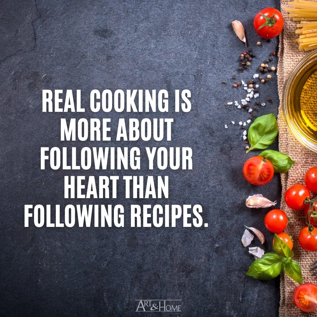 Real cooking is more about following your heart than following recipes. | Food Quotes