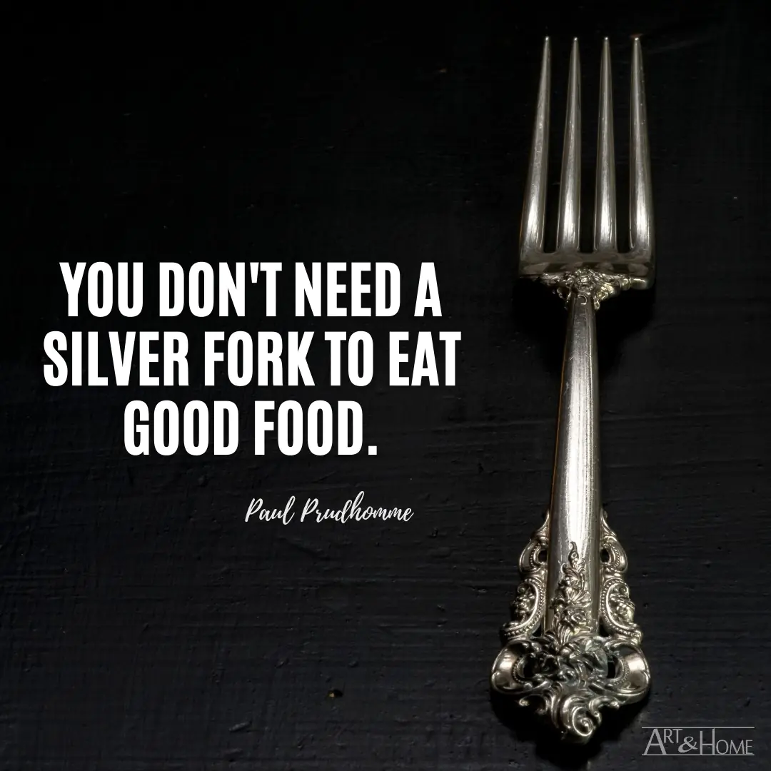 You don't need a silver fork to eat good food. Paul Prudhomme quote.