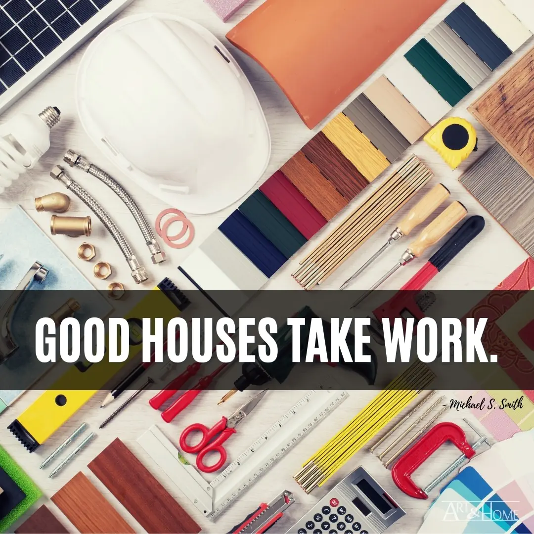 Good houses take work. | Michael S. Smith Home Quote