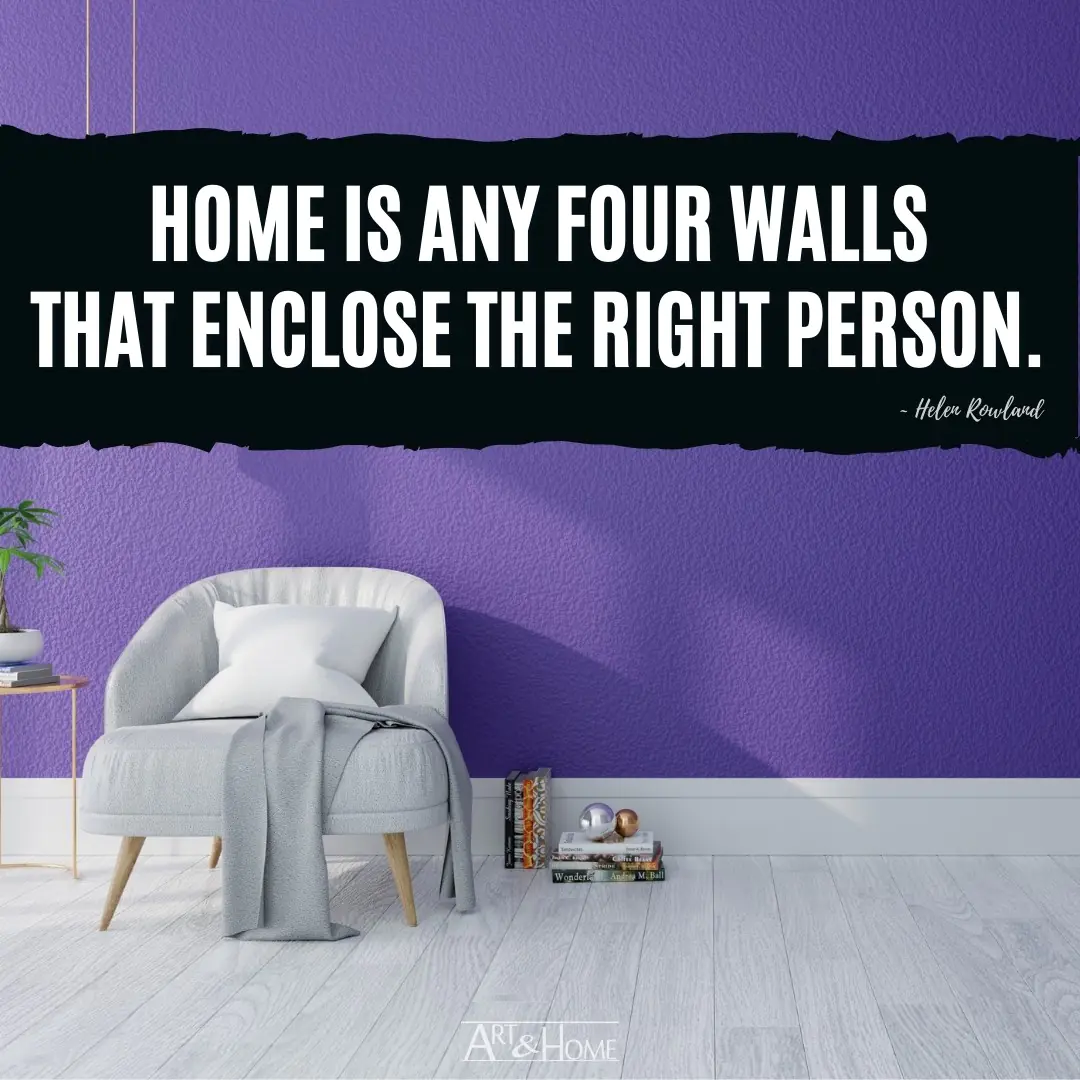 Home is any four walls that enclose the right person. | Helen Rowland quote about home