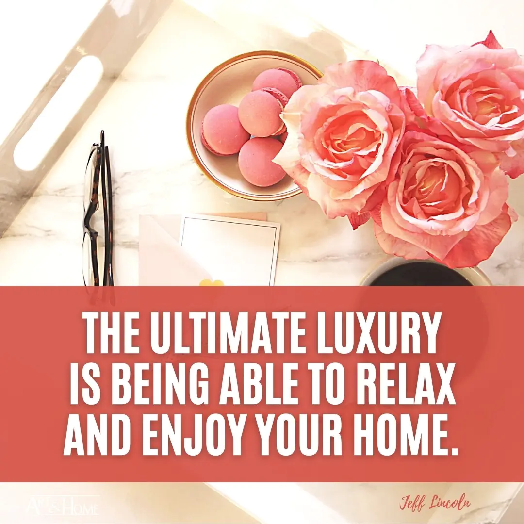 The ultimate luxury is being able to relax and enjoy your home. | Jeff Lincoln Quote
