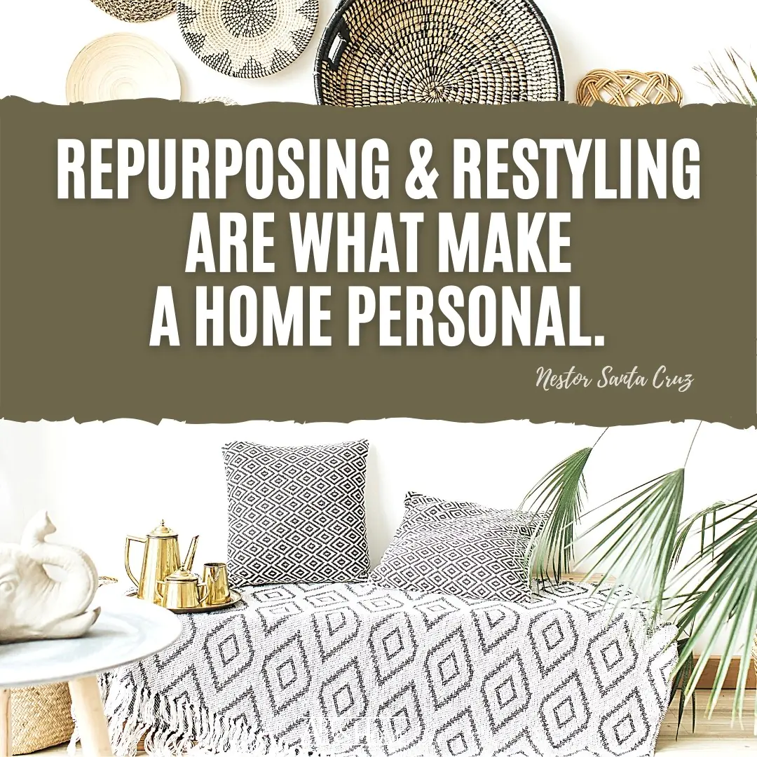 Repurposing and restyling are what make a home personal. Nestor Santa Cruz quote