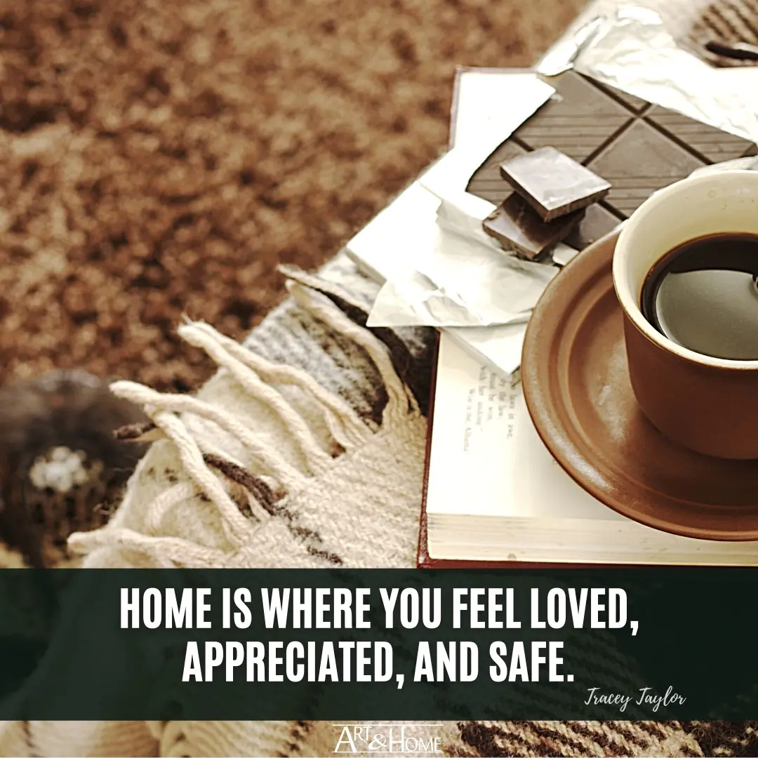 Home is where you feel loved, appreciated, and safe. Tracey Taylor quote.