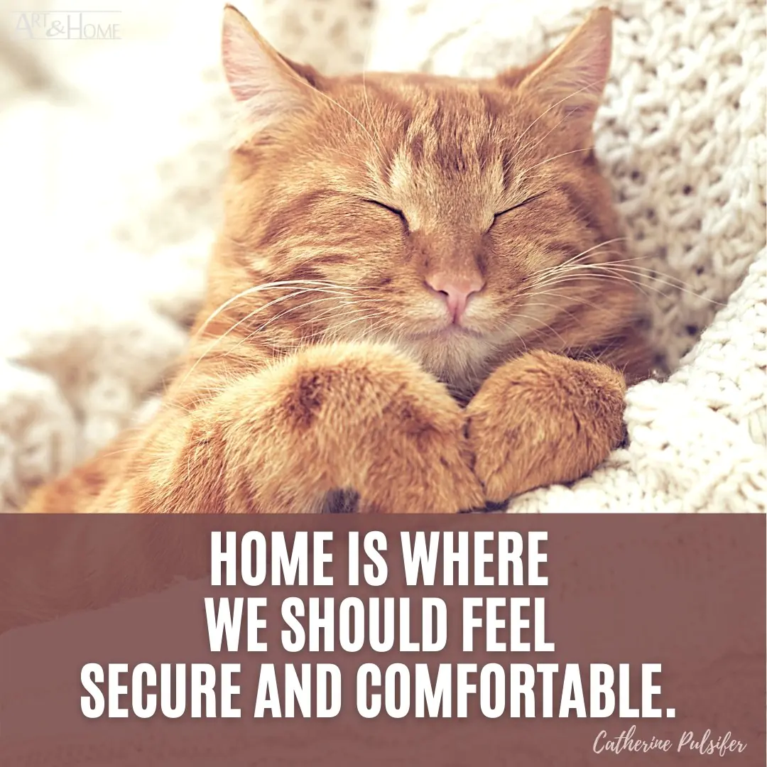 Home is where we should feel secure and comfortable. Catherine Pulsifer quote.